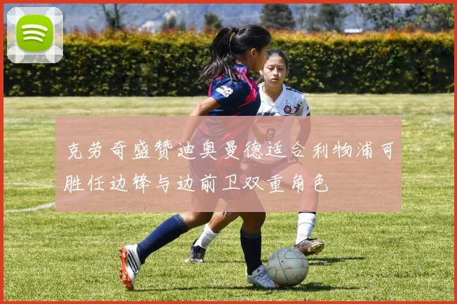 克劳奇盛赞迪奥曼德适合利物浦可胜任边锋与边前卫双重角色