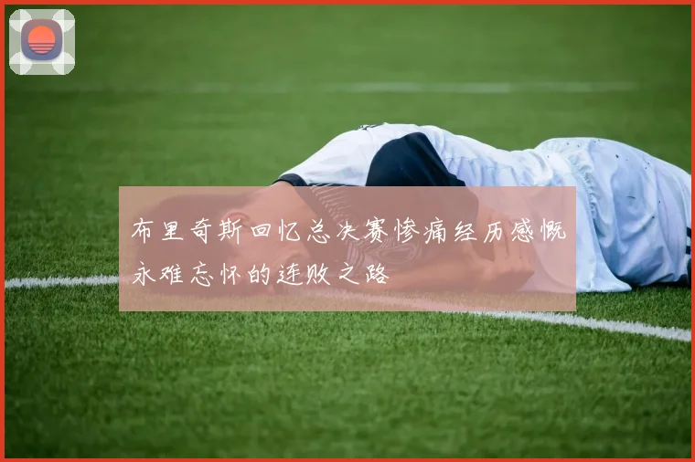 布里奇斯回忆总决赛惨痛经历感慨永难忘怀的连败之路